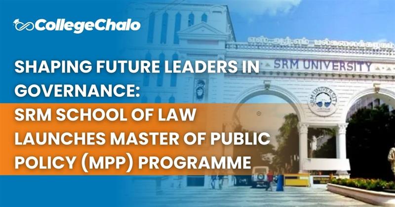 Shaping Future Leaders in Governance: SRM School of Law Launches Master of Public Policy (MPP) Programme